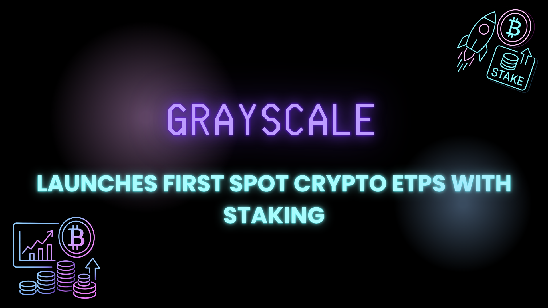 Grayscale Launches First Spot Crypto ETPs With Staking
