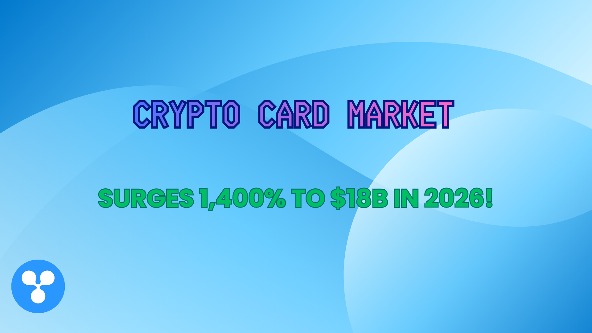 Crypto Card Market Surges 1,400% to $18B in 2026!