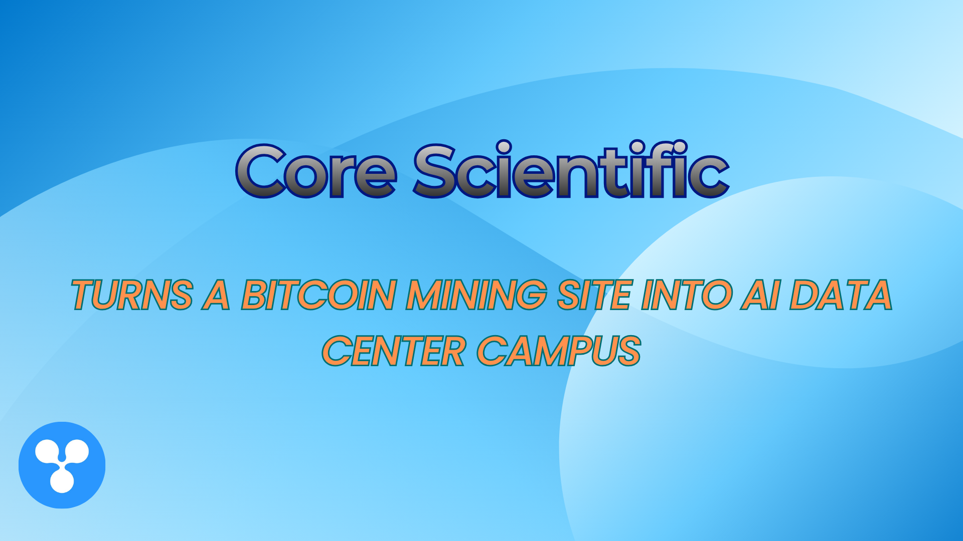 Core Scientific Turns a Bitcoin Mining Site Into AI Data Center Campus